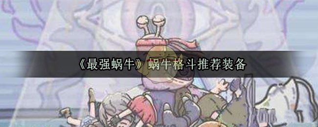 最强蜗牛蜗牛格斗用什么装备？玩法推荐[视频][多图]