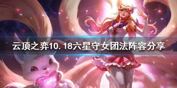 云顶之弈10.18六星守女团法阵容怎么搭配？装备推荐[视频][多图]