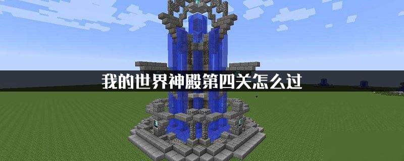 我的世界手游神殿第四关怎么过？通关技巧分享[视频][图]