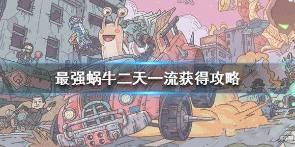 最强蜗牛二天一流怎么获得？获取方法介绍[视频][多图]