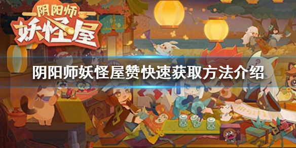 阴阳师妖怪屋赞快去获取方法介绍[视频][图]