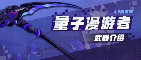 崩坏3五星镰刀武器量子漫游者怎么样？V4.5版本新武器技能强度分析介绍[视频][多图]