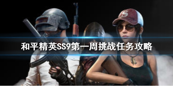 和平精英SS9赛季第一周任务怎么做？玩法攻略[视频][图]
