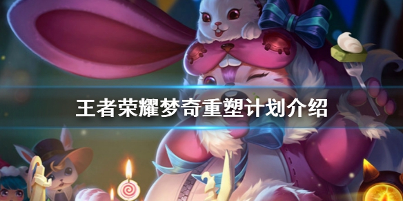 王者荣耀梦奇重塑计划怎么参加？介绍说明[视频][图]